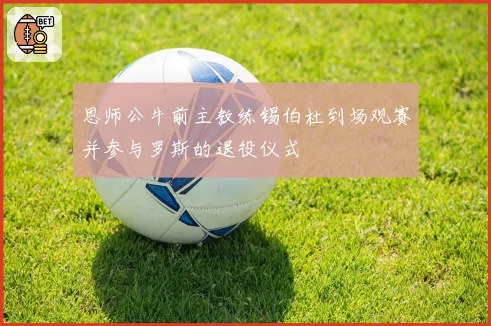恩师公牛前主教练锡伯杜到场观赛并参与罗斯的退役仪式