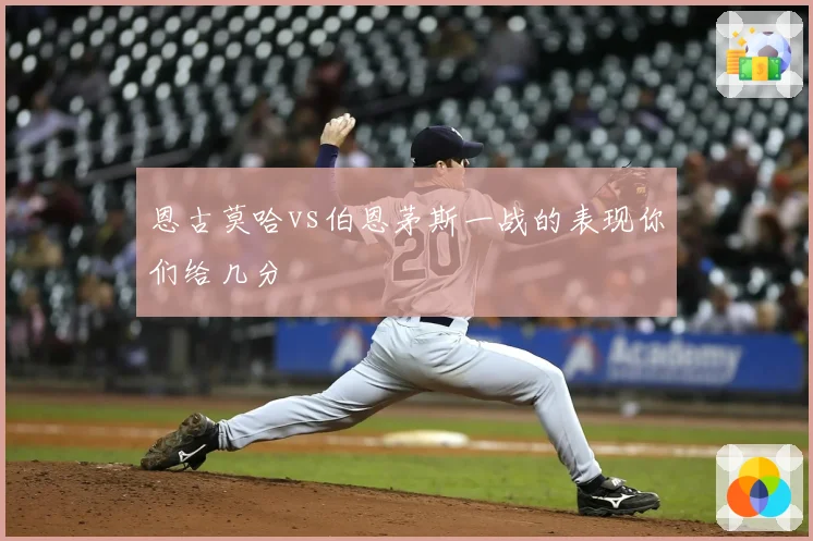 恩古莫哈vs伯恩茅斯一战的表现你们给几分